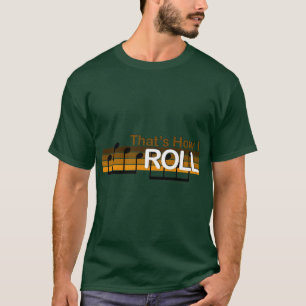 That's How I Roll T-Shirt