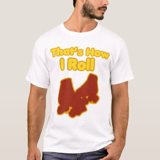 That's How I Roll T-Shirt