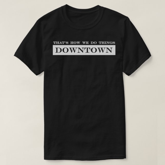 thats how we do things downtown T-Shirt (Design Front)