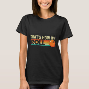That's How We Roll - Bowling Bowler T-Shirt