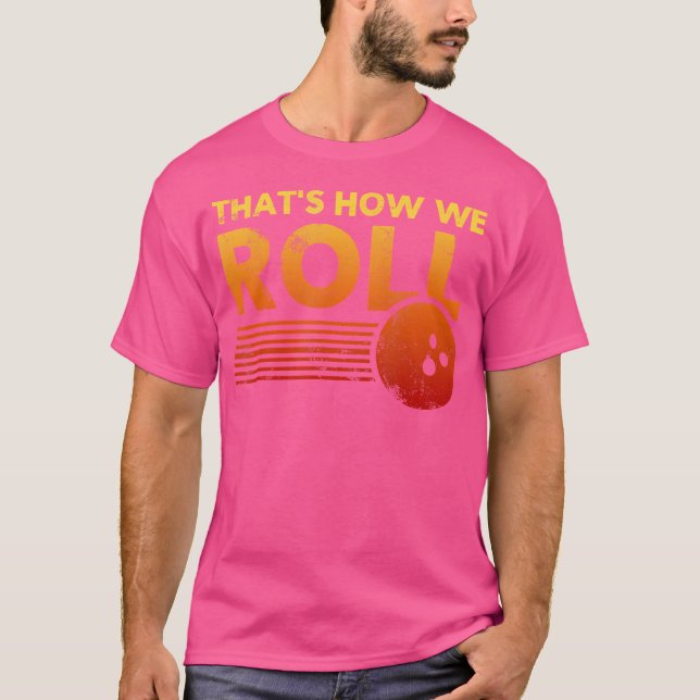 That'S How We Roll Bowling For Or T-Shirt (Front)