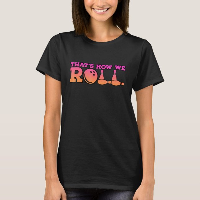 Thats How We Roll Bowling Game 2 T-Shirt (Front)
