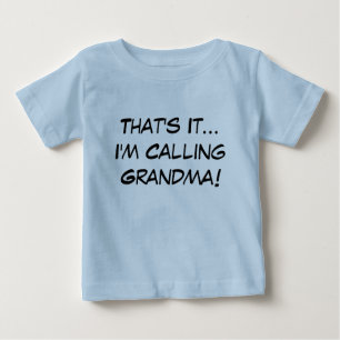 That's It, I'm Calling Grandma! Baby T-Shirt