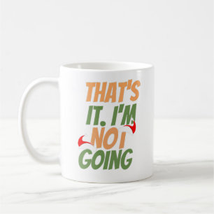That's It I'm Not Going Coffee Mug