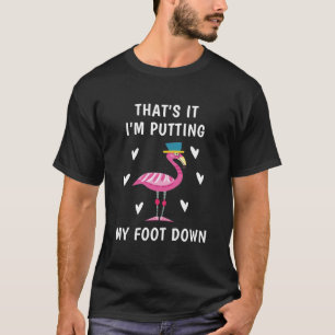 That's it i'm putting my foot down - Flamingo T-Shirt