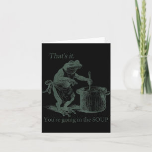 That's It You're Going In The Soup Funny Frog Meme Card