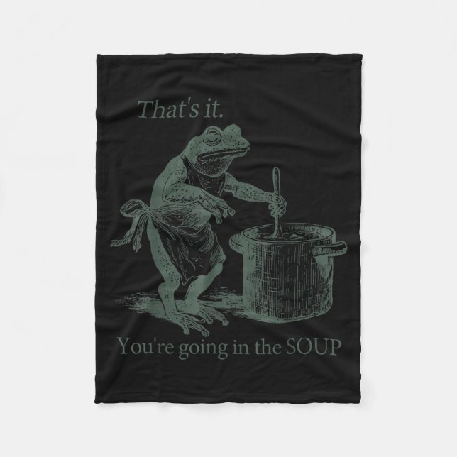 That's It You're Going In The Soup Funny Frog Meme Fleece Blanket (Front)