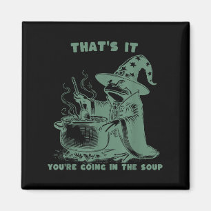 That's It, You're Going In The Soup, Funny Wizard Magnet