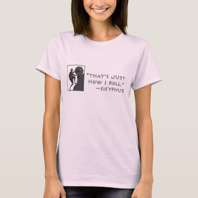 That's Just How I Roll --Sisyphus T-Shirt (Front)