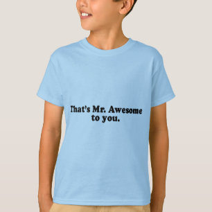 THAT'S MR. AWESOME TO YOU. T-Shirt