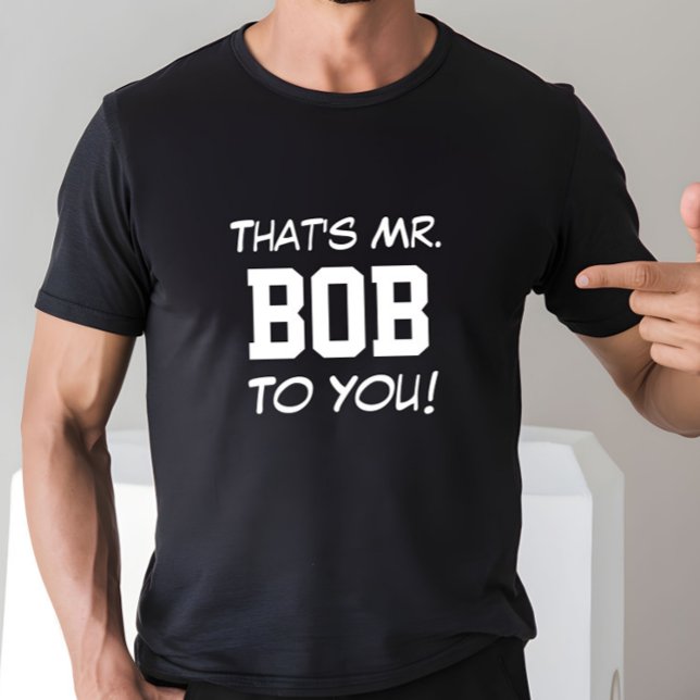 That's Mr. Bob To You! T-Shirt (Creator Uploaded)
