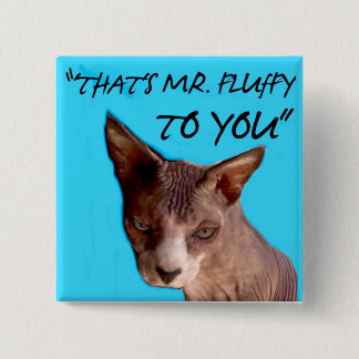 That's Mr Fluffy to You,  2"x 2" button