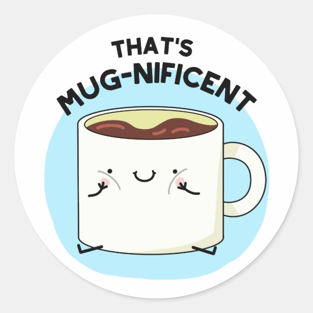 That's Mugnificent Funny Coffee Mug Pun  Classic Round Sticker (Front)
