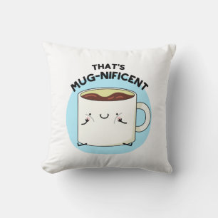 That's Mugnificent Funny Coffee Mug Pun  Cushion