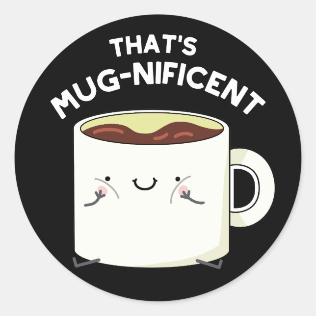 That's Mugnificent Funny Coffee Mug Pun Dark BG Classic Round Sticker (Front)