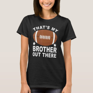 That's My Brother Out There Proud Football Family  T-Shirt
