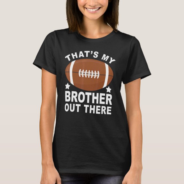 That's My Brother Out There Proud Football Family  T-Shirt (Front)