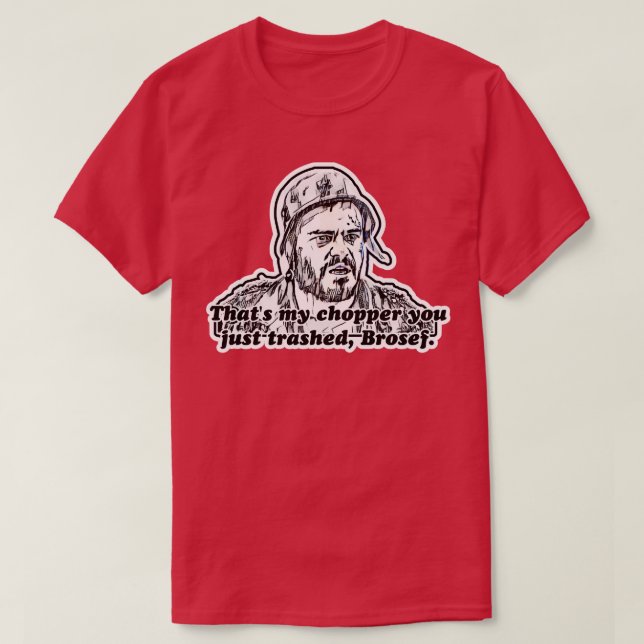 Thats my chopper you just trashed Brosef T-Shirt (Design Front)