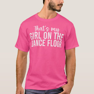That'S My Girl On The Dance Floor Funny Dance Mum T-Shirt