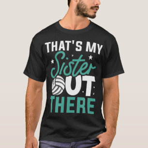 Thats My Sister Out There Volleyball T-Shirt