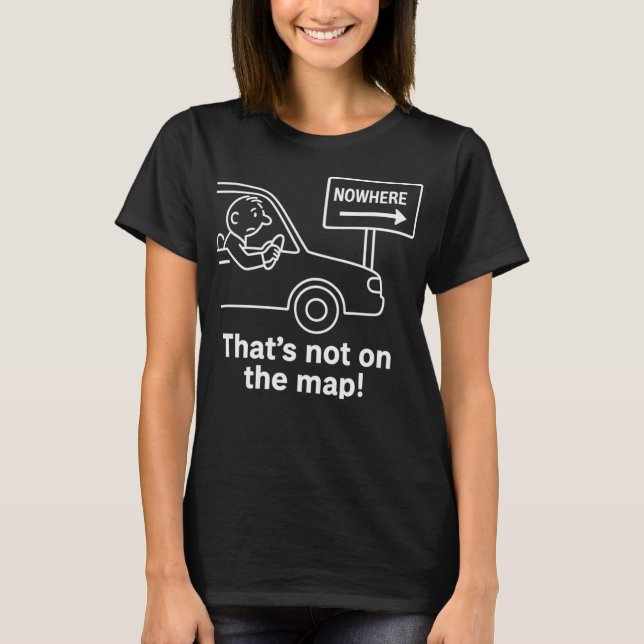 Thats Not On The Map  Funny Road Trip Design  T-Shirt (Front)