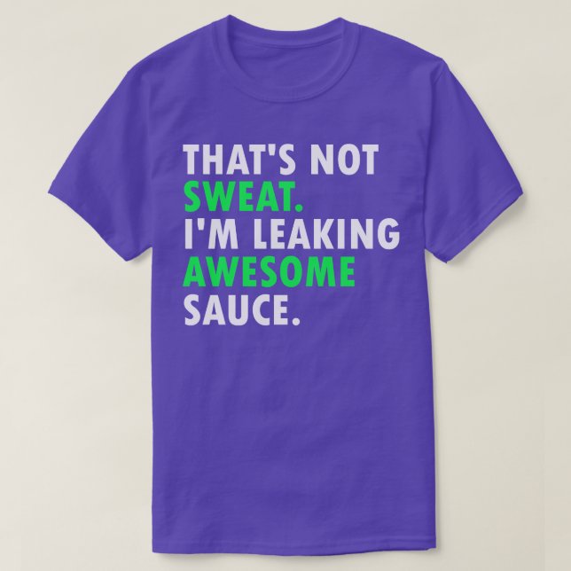 Thats Not Sweat Im Leaking Awesome Sauce 1 T-Shirt (Design Front)