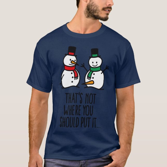 Thats not where you put it funny snowman dirty boy T-Shirt (Front)