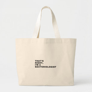 THAT'S RIGHT, I AM A BACTERIOLOGIST LARGE TOTE BAG