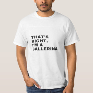 THAT'S RIGHT I AM A BALLERINA T-Shirt