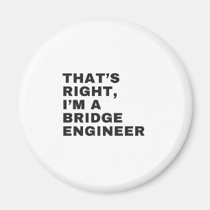 THAT'S RIGHT, I AM A BRIDGE ENGINEER MAGNET
