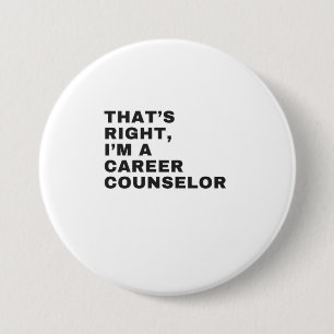 THAT'S RIGHT, I AM A CAREER COUNSELOR 7.5 CM ROUND BADGE