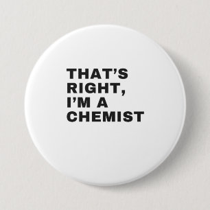 THAT'S RIGHT, I AM A CHEMIST 7.5 CM ROUND BADGE