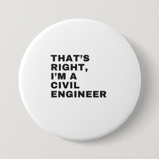 THAT'S RIGHT, I AM A CIVIL ENGINEER 7.5 CM ROUND BADGE