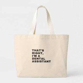 THAT'S RIGHT I AM A DENTAL  ASSISTANT LARGE TOTE BAG