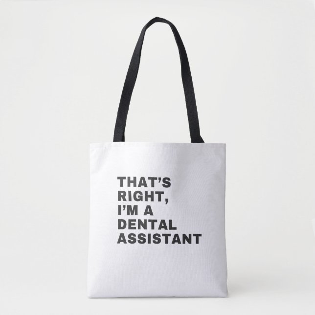 THAT'S RIGHT I AM A DENTAL  ASSISTANT TOTE BAG (Front)