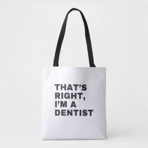 THAT'S RIGHT I AM A DENTIST TOTE BAG