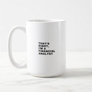 That's right I am a financial analyst Coffee Mug