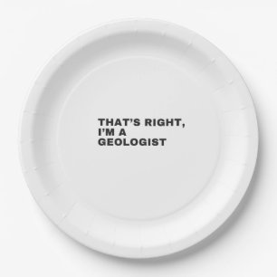 THAT'S RIGHT I AM A GEOLOGIST PAPER PLATE