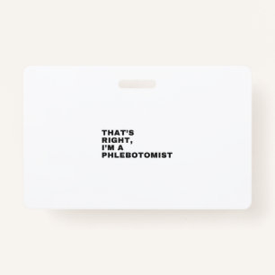 THAT'S RIGHT, I AM A PHLEBOTOMIST ID BADGE