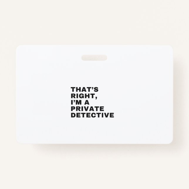 THAT'S RIGHT, I AM A PRIVATE DETECTIVE ID BADGE (Front)