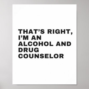 THAT'S RIGHT, I AM AN ALCOHOL AND DRUG COUNSELLOR POSTER