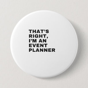 THAT'S RIGHT, I AM AN EVENT PLANNER 7.5 CM ROUND BADGE