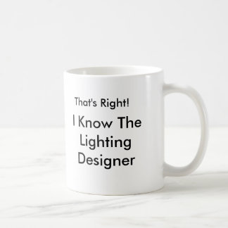That's Right!, I Know The Lighting Designer Coffee Mug