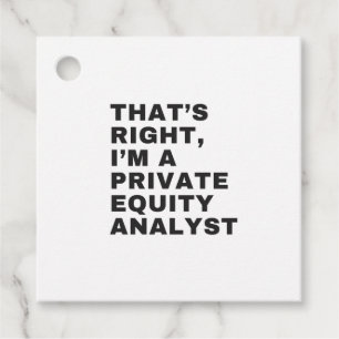 THAT'S RIGHT, I'M A PRIVATE EQUITY ANALYST FAVOUR TAGS