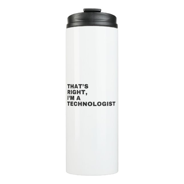 THAT'S RIGHT,I'M A TECHNOLOGIST THERMAL TUMBLER (Front)