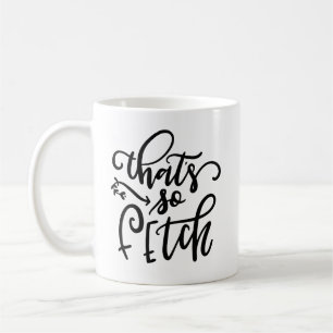 That's So Fetch Coffee Mug