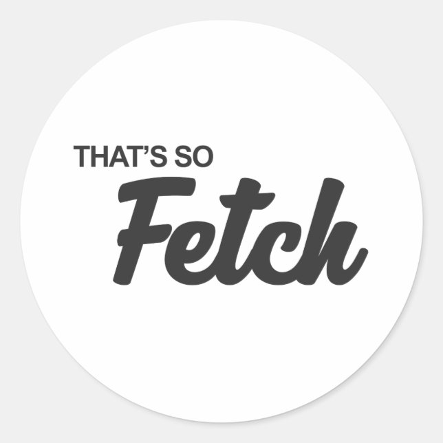 That's so Fetch Print Classic Round Sticker (Front)
