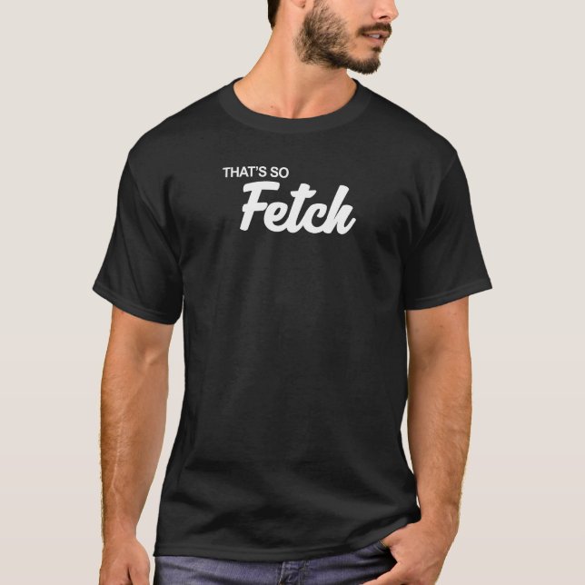 That's so Fetch Print T-Shirt (Front)