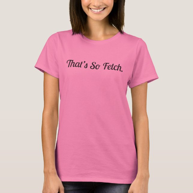 That's So Fetch! T-Shirt (Front)