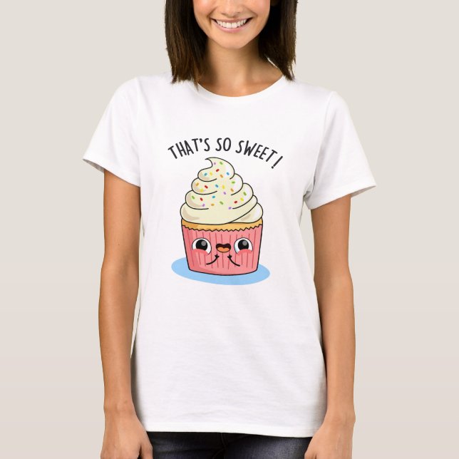 That's So Sweet Funny Sprinkled Cupcake Pun   T-Shirt (Front)